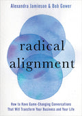 Radical Alignment: How to Have GameChanging Conversations That Will Transform Your Business and Your Life