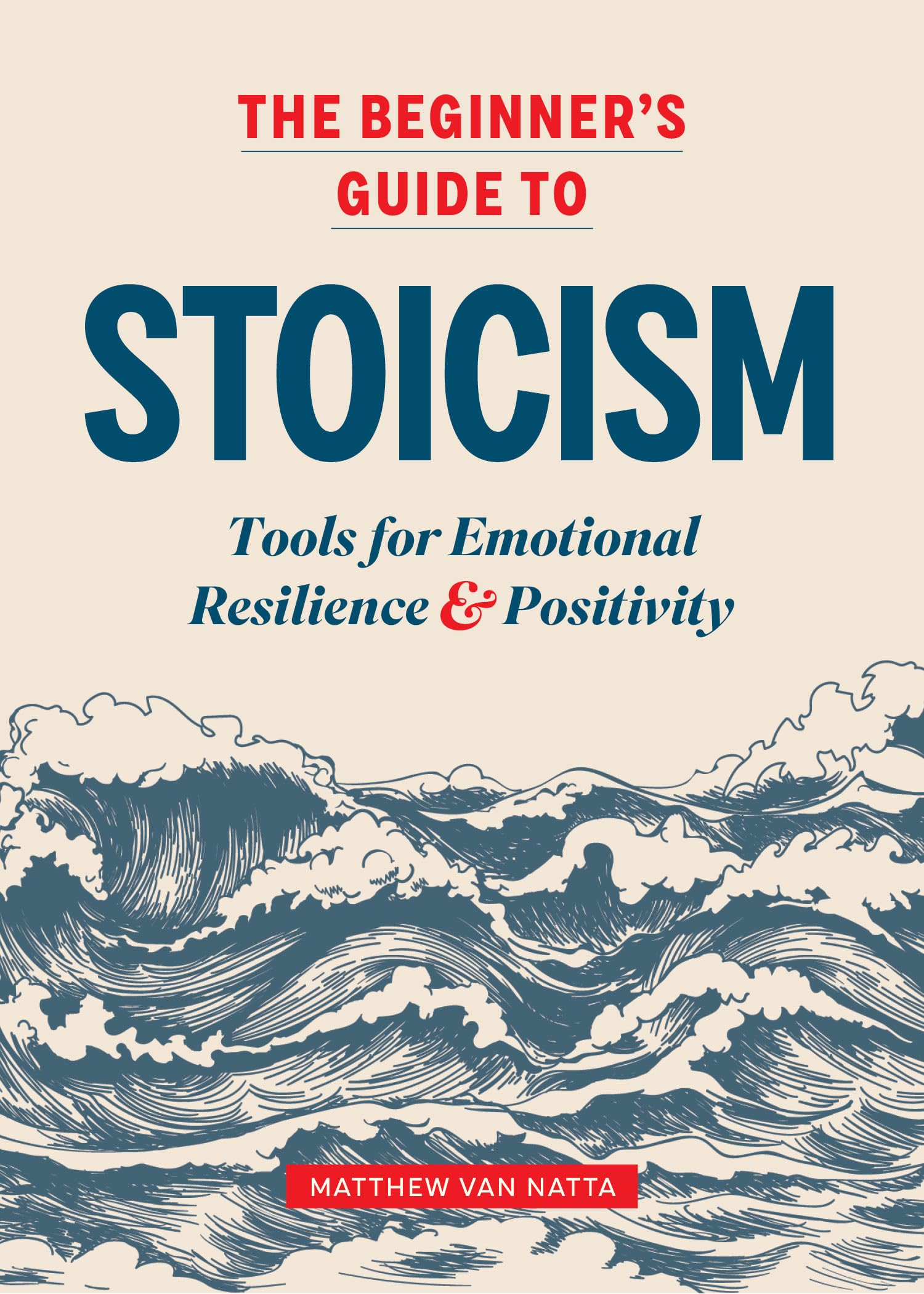 The Beginners Guide to Stoicism: Tools for Emotional Resilience and Positivity
