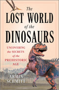 The Lost World of the Dinosaurs: A Comprehensive Guide To the Natural World of Dinosaurs, Delight Your Loved Ones With the Ultim