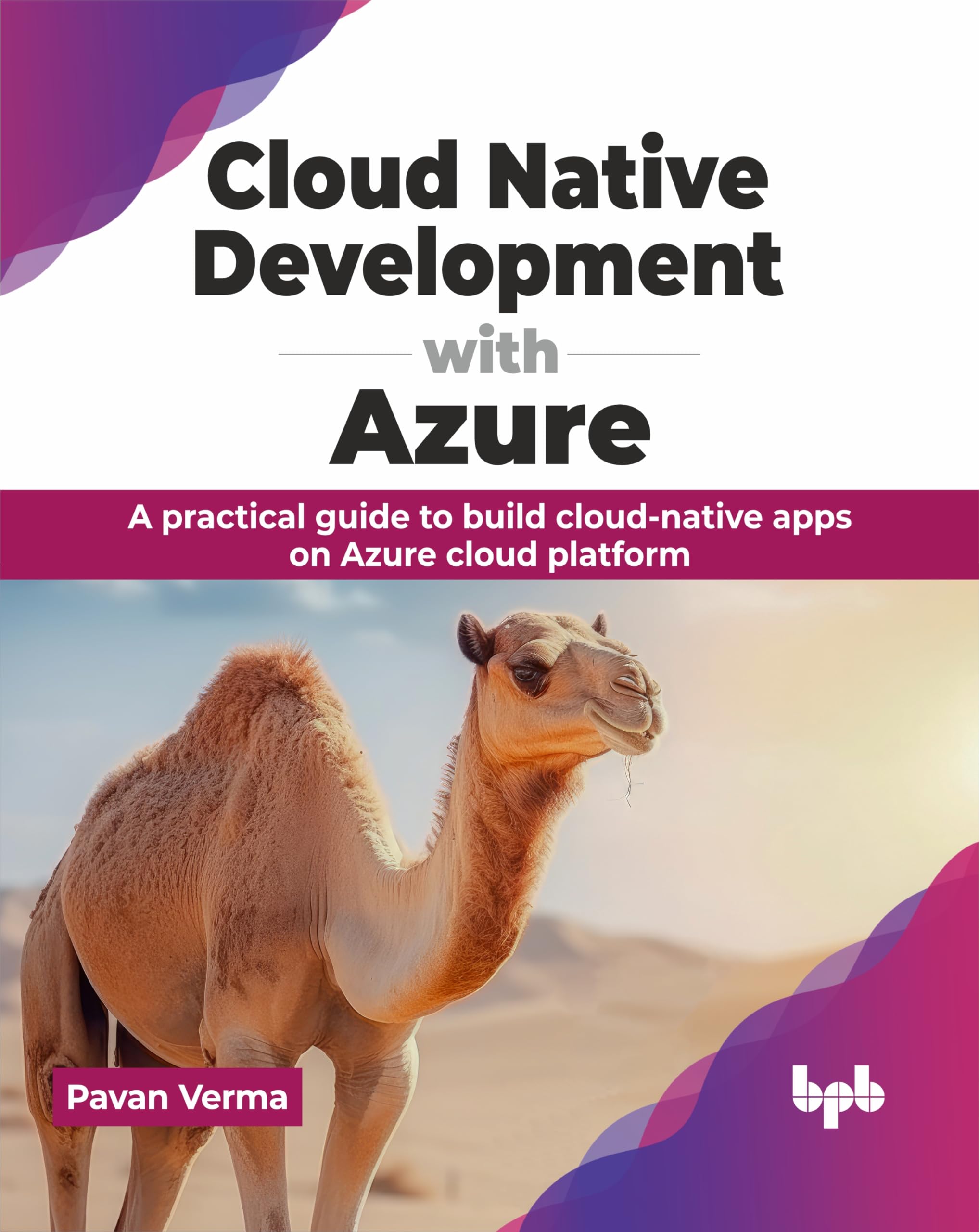 Cloud Native Development With Azure: A Practical Guide To Build CloudNative Apps On Azure Cloud Platform