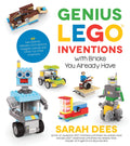 Genius LEGO Inventions with Bricks You Already Have: 40+ New Robots, Vehicles, Contraptions, Gadgets, Games and Other Fun STEM C