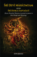 Sri Devi Mahatmyam Alias Sri Durga Saptasati (Seven Hundred Mantras Incanted As Paean To Devi Durga And Meaning)