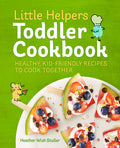 Little Helpers Toddler Cookbook: Healthy, KidFriendly Recipes to Cook Together