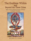 The Goddess Within and Beyond the Three Cities: Shakta Tantra and the Paradox of Power in NepalaMandala