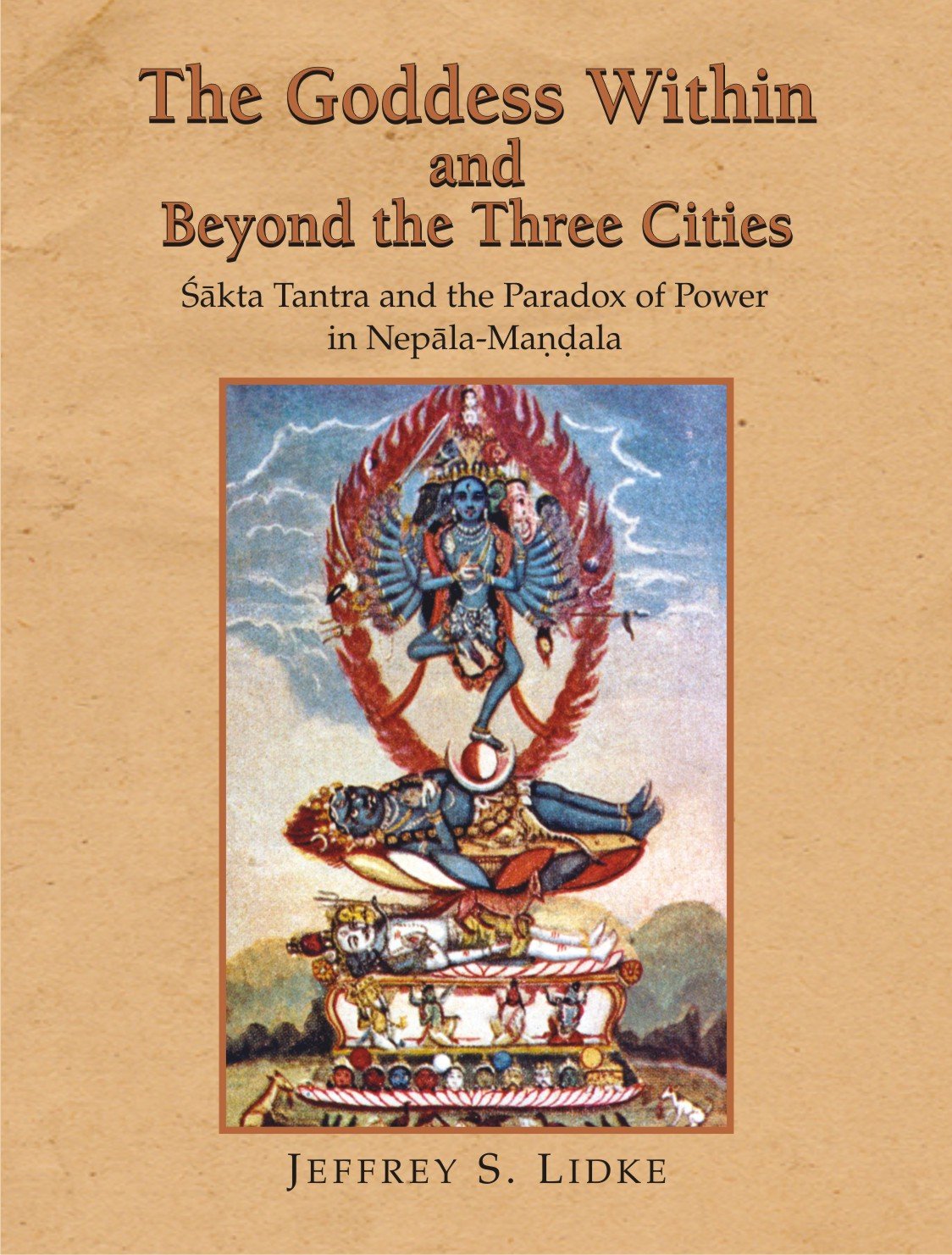 The Goddess Within and Beyond the Three Cities: Shakta Tantra and the Paradox of Power in NepalaMandala