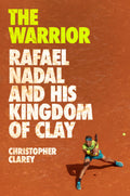 The Warrior: Rafael Nadal and His Kingdom of Clay