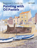 Beginners Guide to Painting with Oil Pastels: Projects, techniques and inspiration to get you started