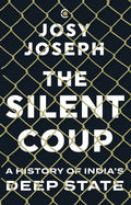 THE SILENT COUP : A HISTORY OF INDIAS DEEP STATE