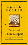 Bees and Their Keepers: Through the seasons and centuries, from waggledancing to killer bees, from Aristotle to WinniethePooh