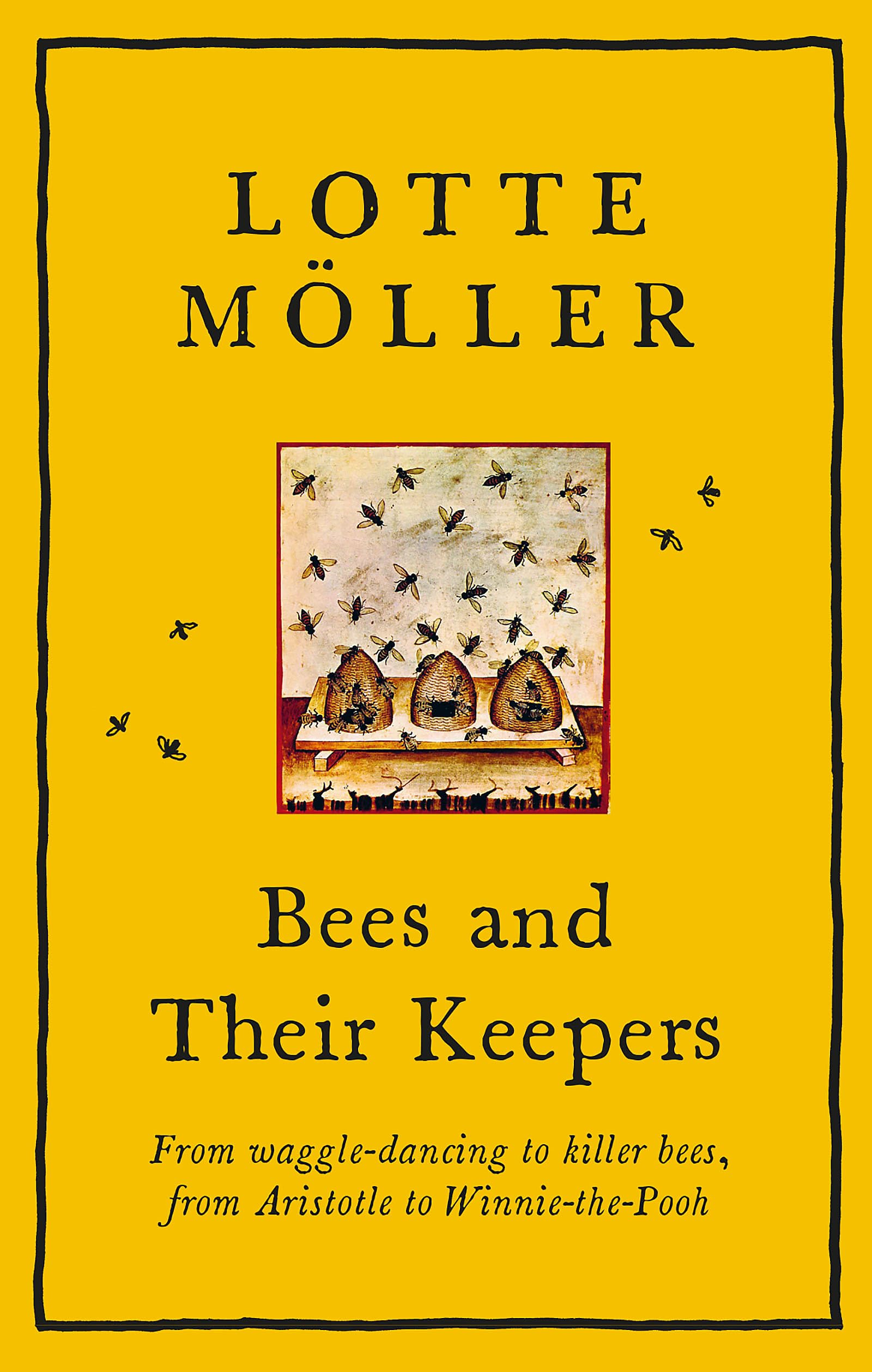 Bees and Their Keepers: Through the seasons and centuries, from waggledancing to killer bees, from Aristotle to WinniethePooh