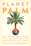 Planet Palm: How Palm Oil Ended Up in Everythingand Endangered the World