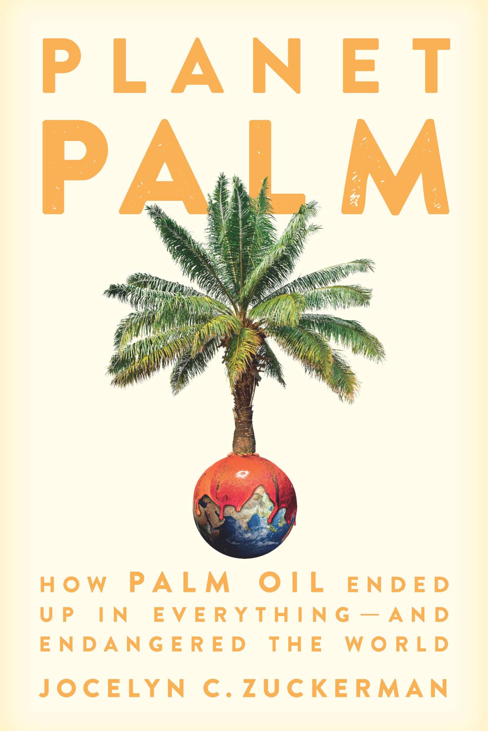 Planet Palm: How Palm Oil Ended Up in Everythingand Endangered the World