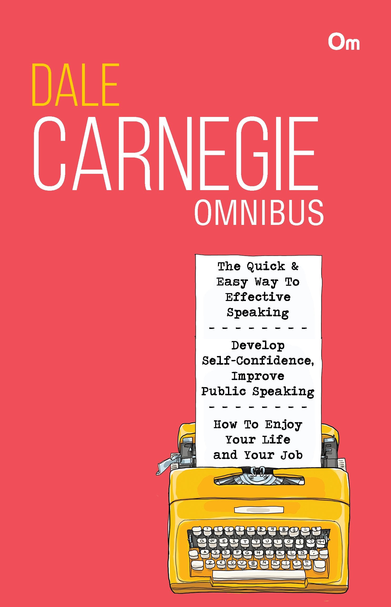 Dale Carnegie Omnibus: The Quick & Easy Way to Effective Speaking + Develop Self Confidence, Improve Public Speaking + How to En