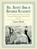 Mrs. Beetons Book of Household Management: The 1861 Classic with Advice on Cooking, Cleaning, Childrearing, Entertaining, and M