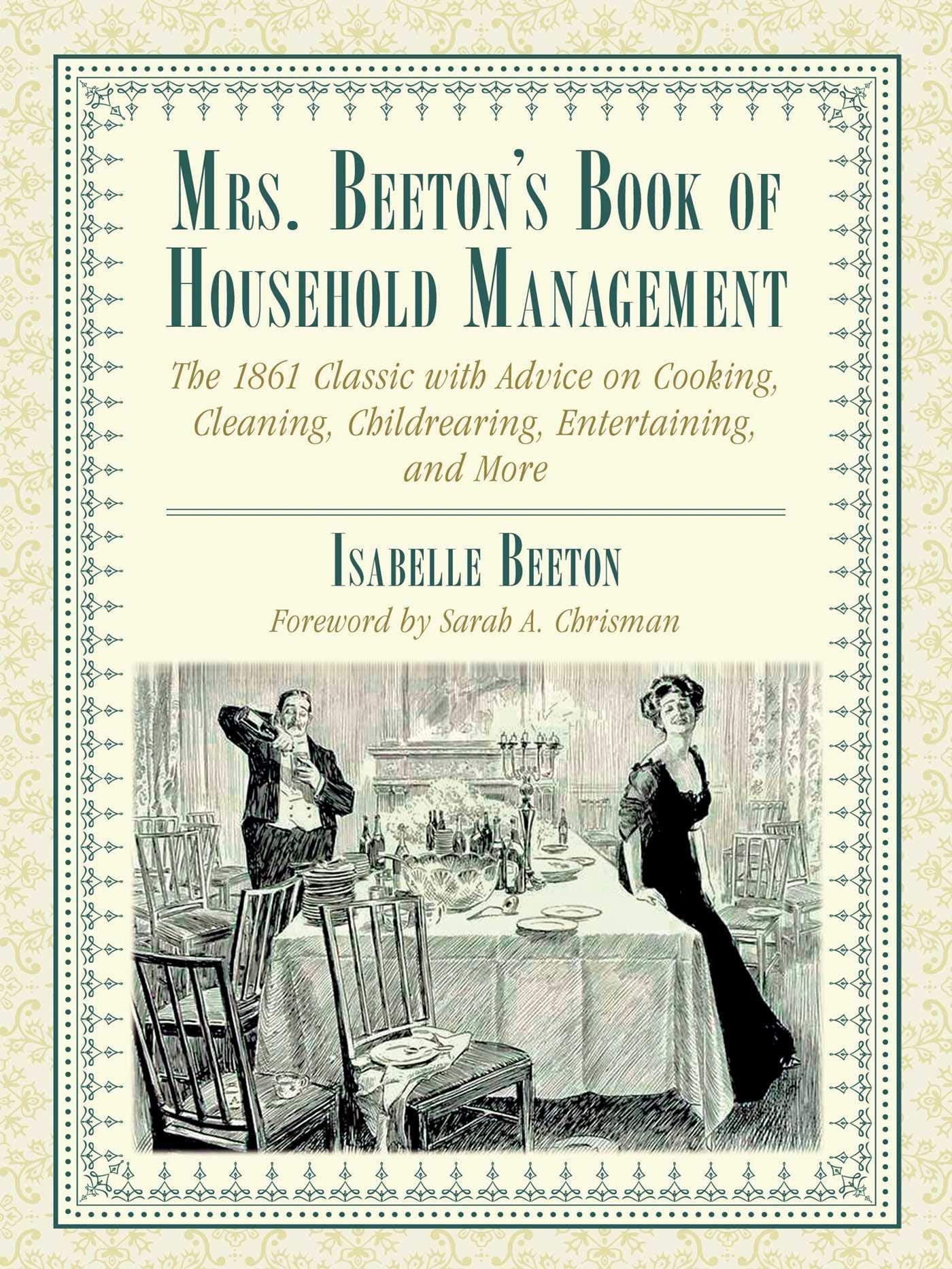 Mrs. Beetons Book of Household Management: The 1861 Classic with Advice on Cooking, Cleaning, Childrearing, Entertaining, and M