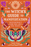 The Witchs Guide to Manifestation: Witchcraft for the Life You Want