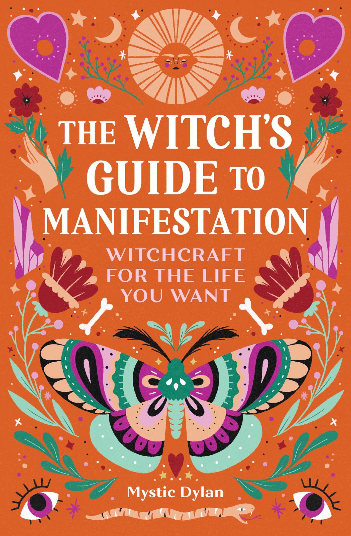 The Witchs Guide to Manifestation: Witchcraft for the Life You Want