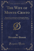 The Wife of MonteCristo: Being the Continuation of Alexander Dumas Celebrated Novel of the Count of MonteCristo (Classic Rep