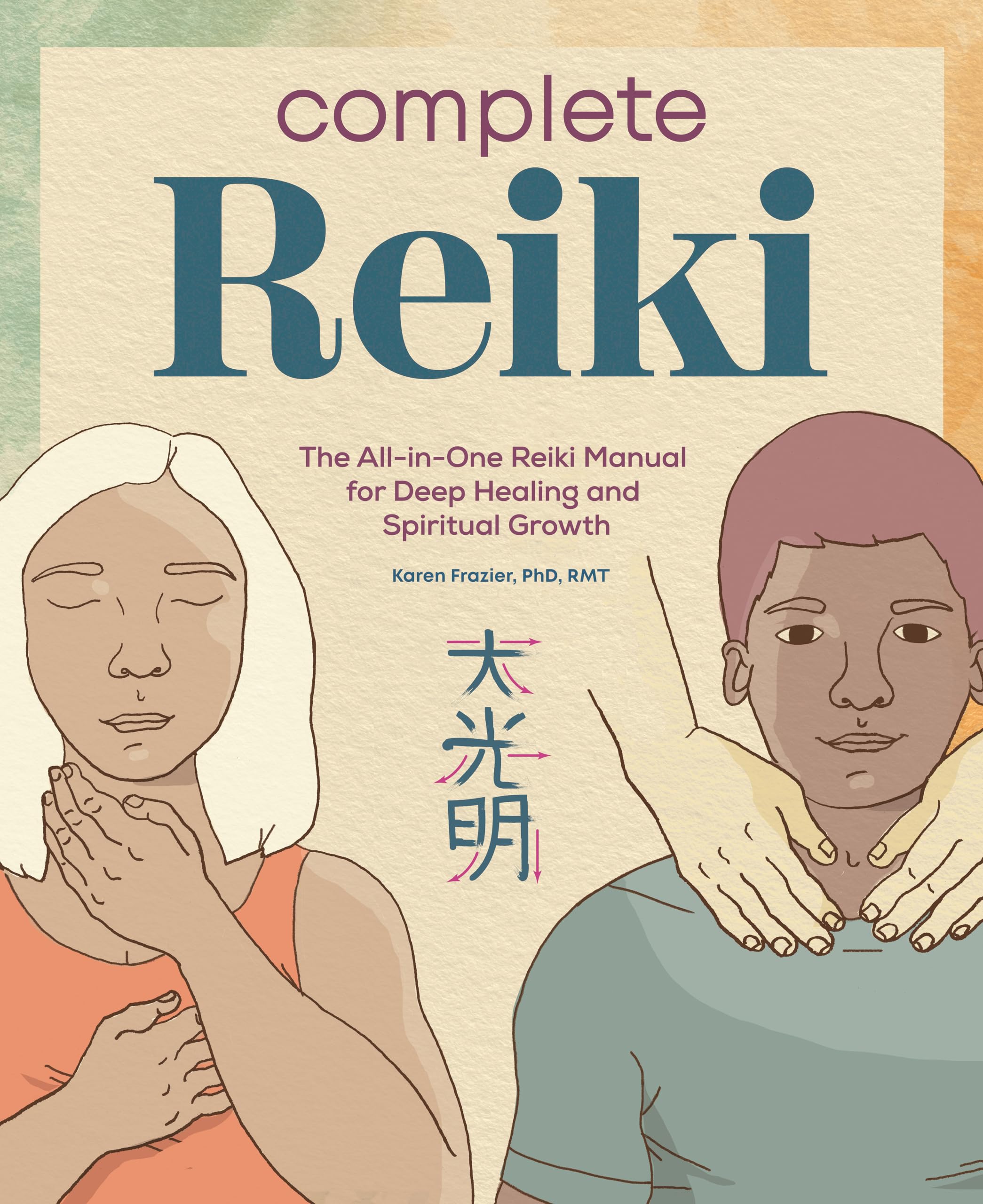 Complete Reiki: The AllinOne Reiki Manual for Deep Healing and Spiritual Growth