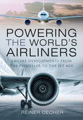 Powering the Worlds Airliners: Engine Developments from the Propeller to the Jet Age
