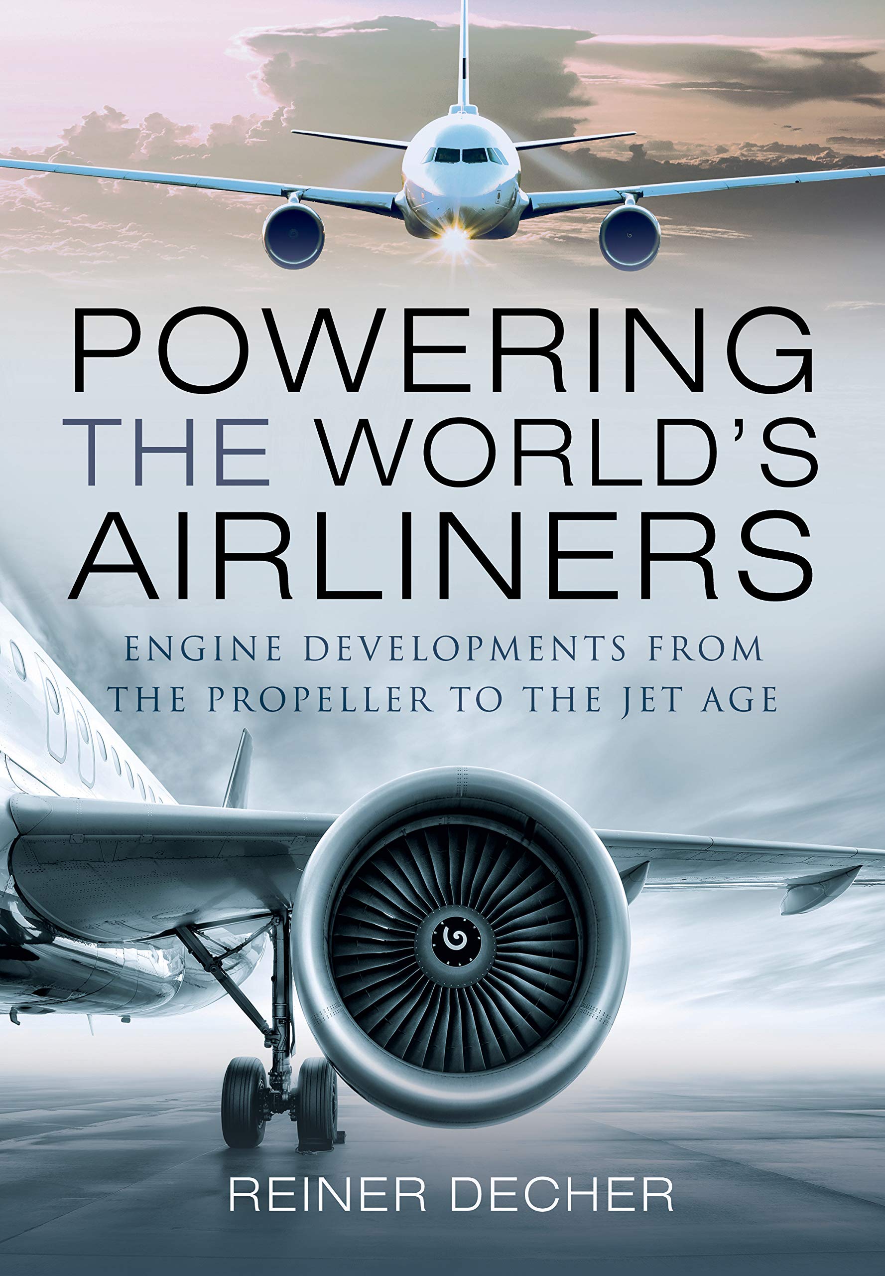 Powering the Worlds Airliners: Engine Developments from the Propeller to the Jet Age