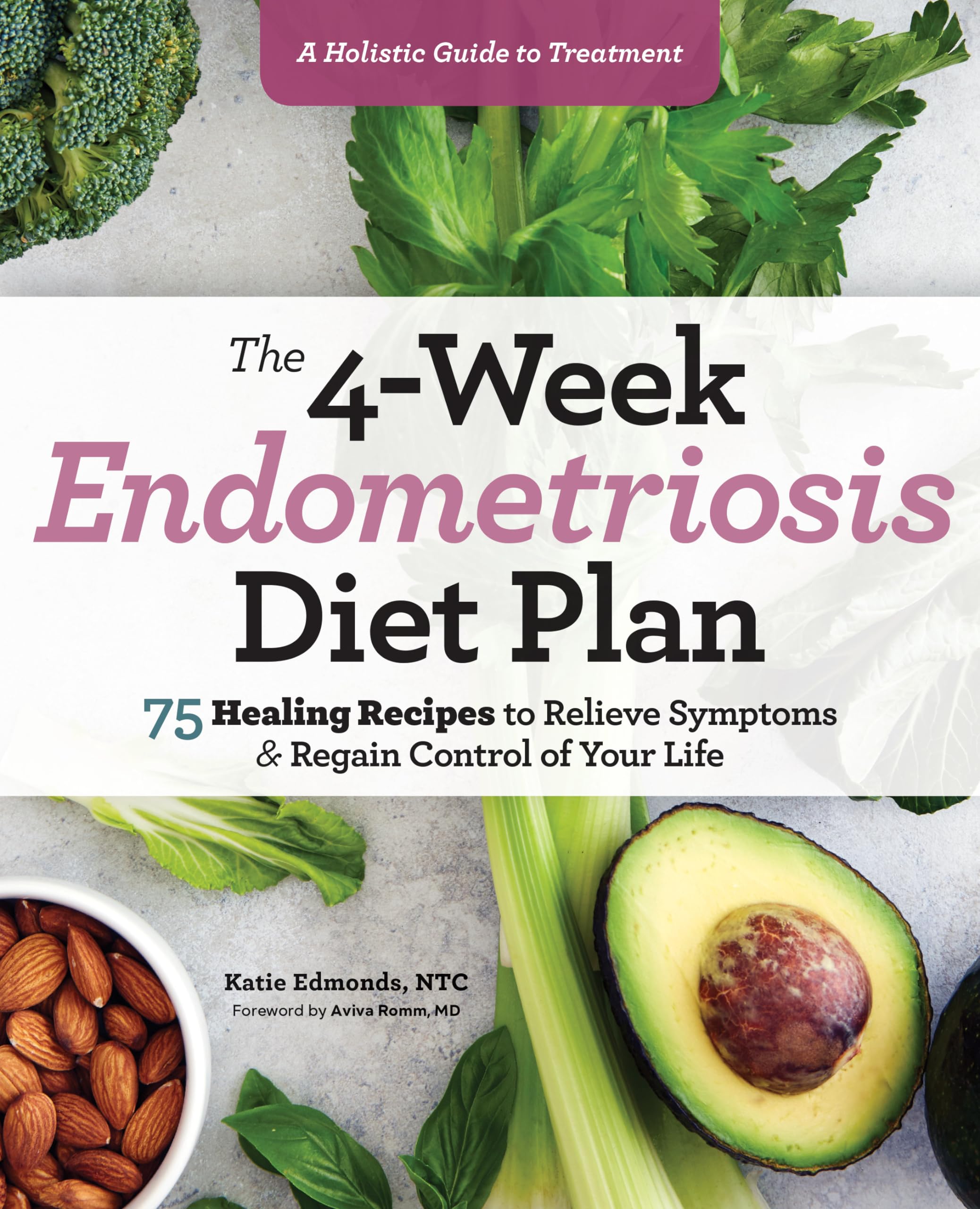 The 4Week Endometriosis Diet Plan: 75 Healing Recipes to Relieve Symptoms and Regain Control of Your Life