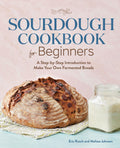 Sourdough Cookbook for Beginners: A StepbyStep Introduction to Make Your Own Fermented Breads