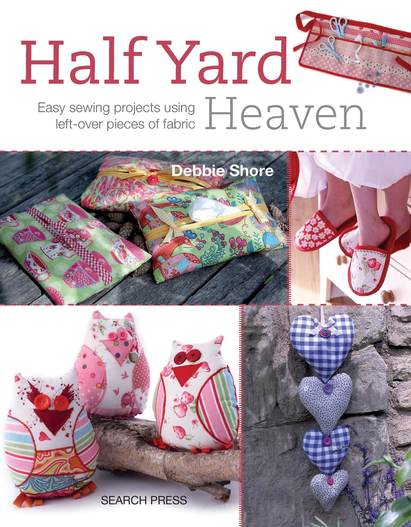 Half Yard Heaven: Easy Sewing Projects Using Leftover Pieces of Fabric