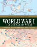 World War I Illustrated Atlas: Campaigns, Battles & Weapons from 19141918