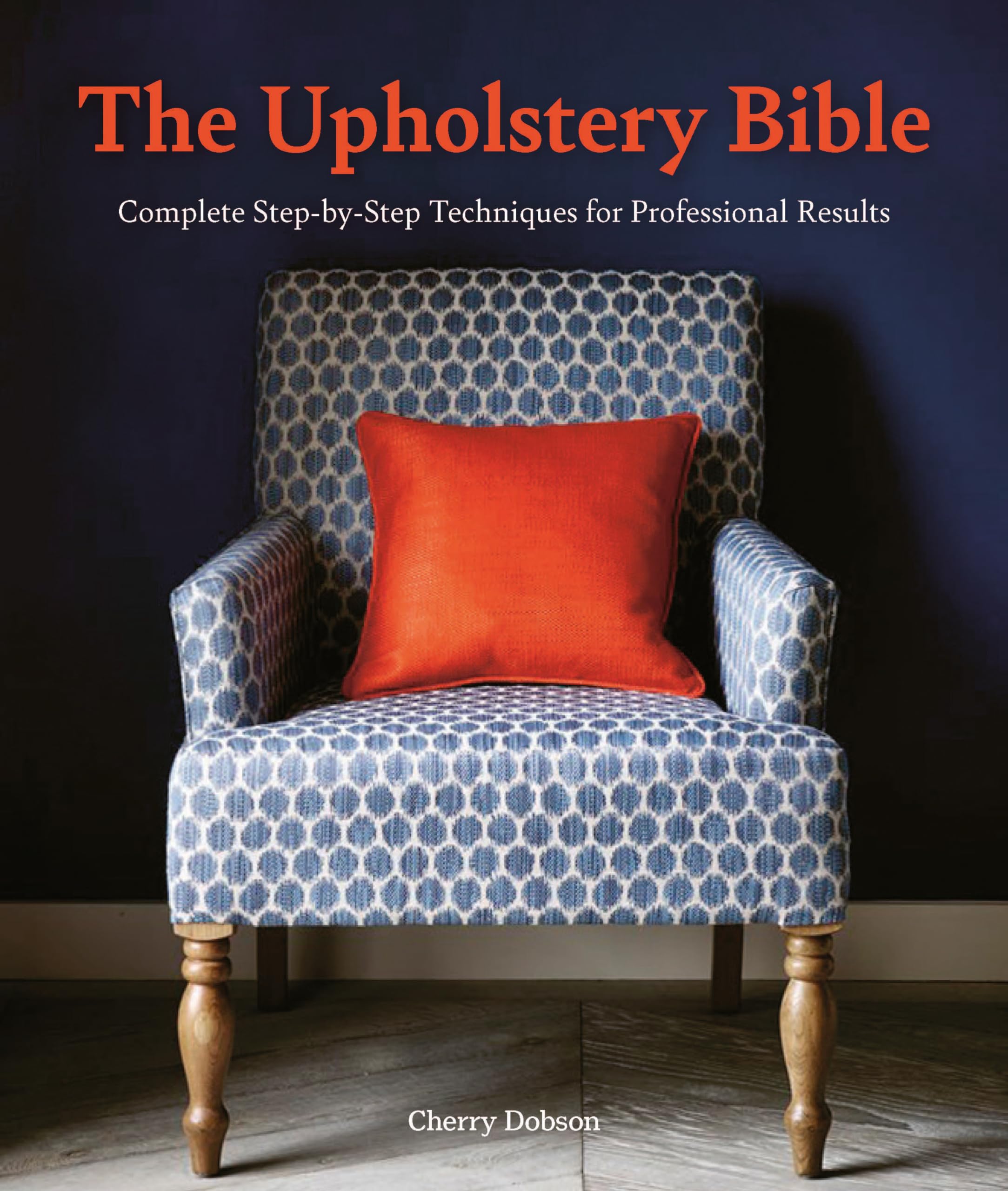 The Upholstery Bible: Complete StepbyStep Techniques for Professional Results