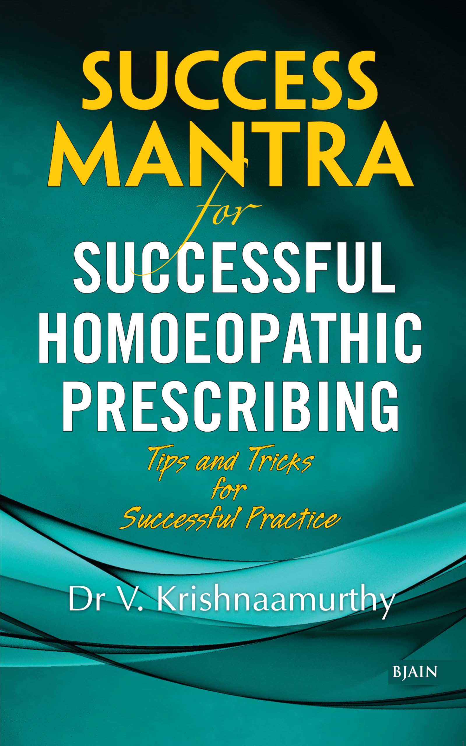 Success Mantra for Successful Homoeopathic Prescribing  Tips and Tricks for Successful Practice