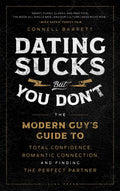 Dating Sucks, but You Dont: The Modern Guys Guide to Total Confidence, Romantic Connection, and Finding the Perfect Partner