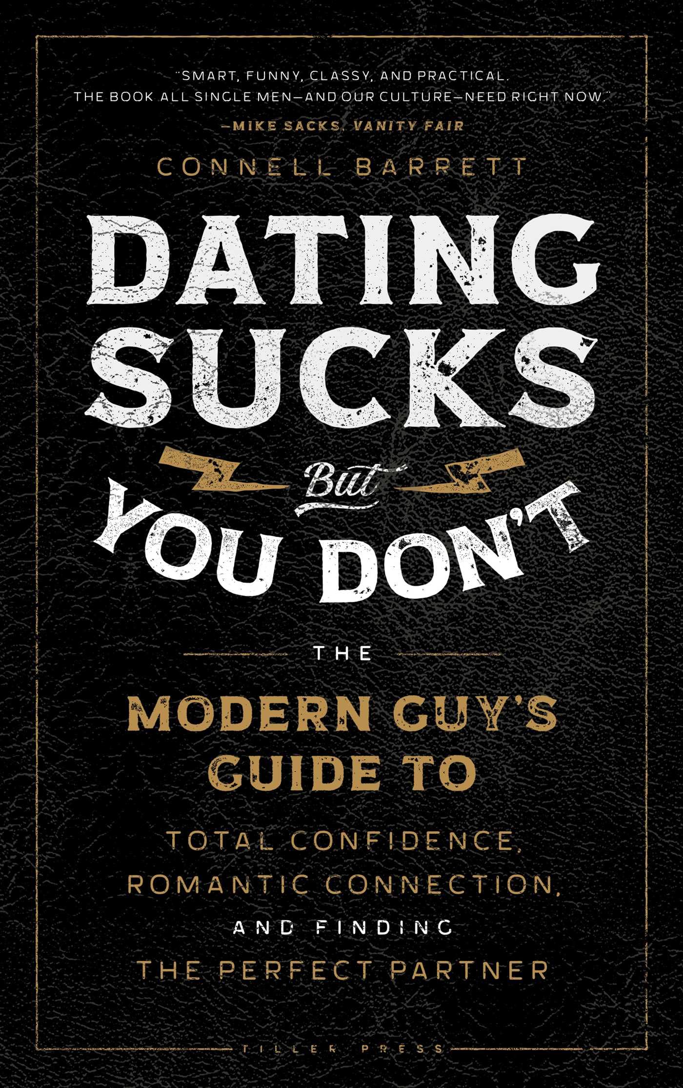 Dating Sucks, but You Dont: The Modern Guys Guide to Total Confidence, Romantic Connection, and Finding the Perfect Partner