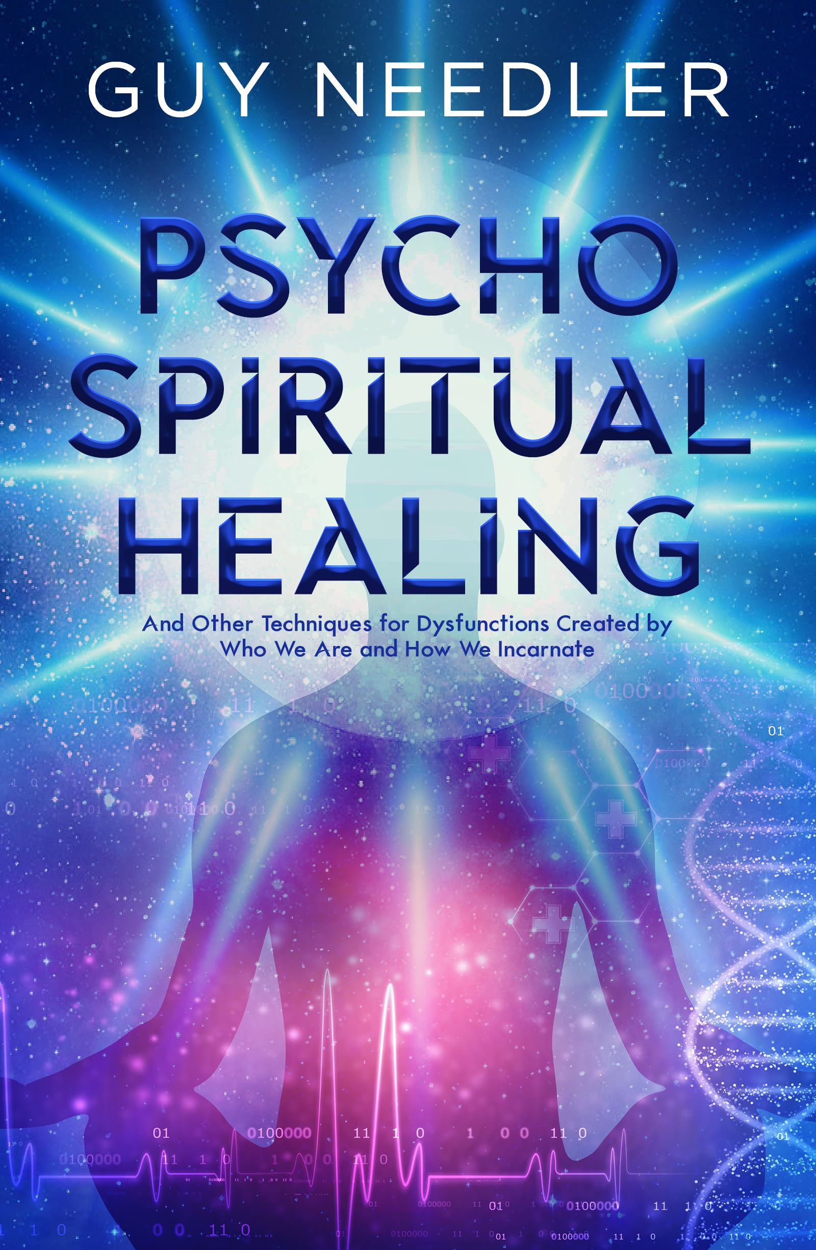 PsychoSpiritual Healing: And Other Techniques for Dysfunctions Created by Who We Are and How We Incarnate