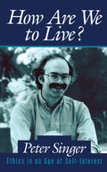 How Are We to Live?: Ethics in an Age of SelfInterest