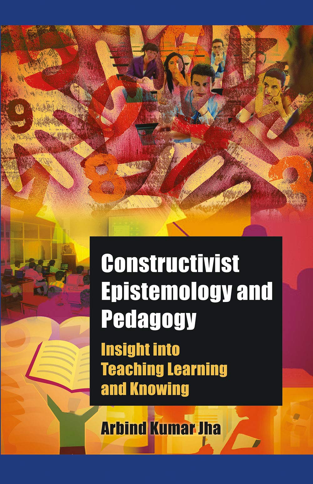 Constructivist Epistemology And Pedagogy: Insight Into Teaching, Learning And Knowing