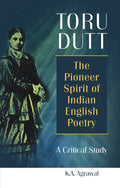 Toru Dutt: The Pioneer Spirit of Indian English Poetry  A Critical Study