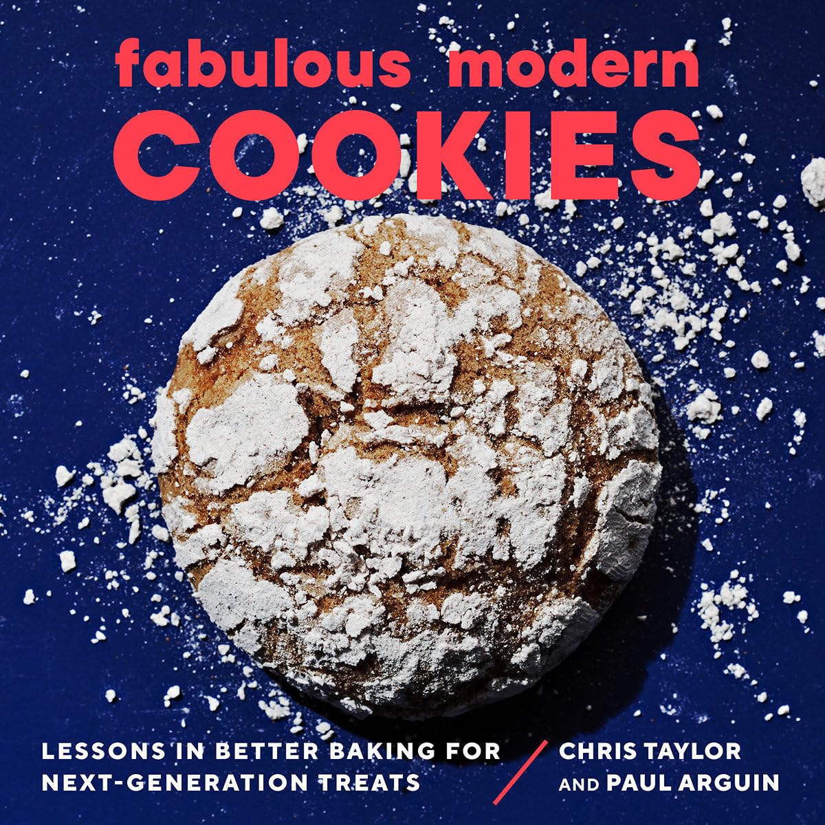 Fabulous Modern Cookies: Lessons in Better Baking for NextGeneration Treats