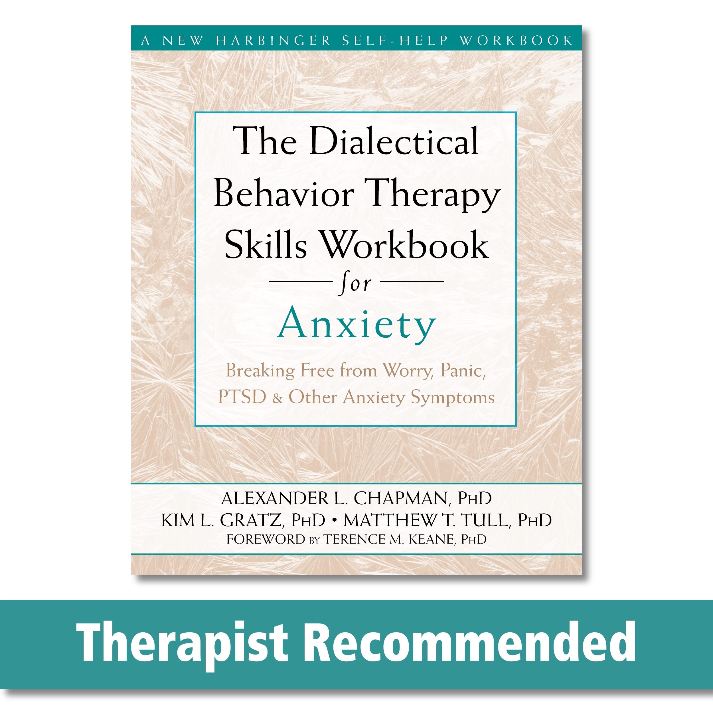 The Dialectical Behavior Therapy Skills Workbook for Anxiety: Breaking Free from Worry, Panic, PTSD, and Other Anxiety Symptoms 