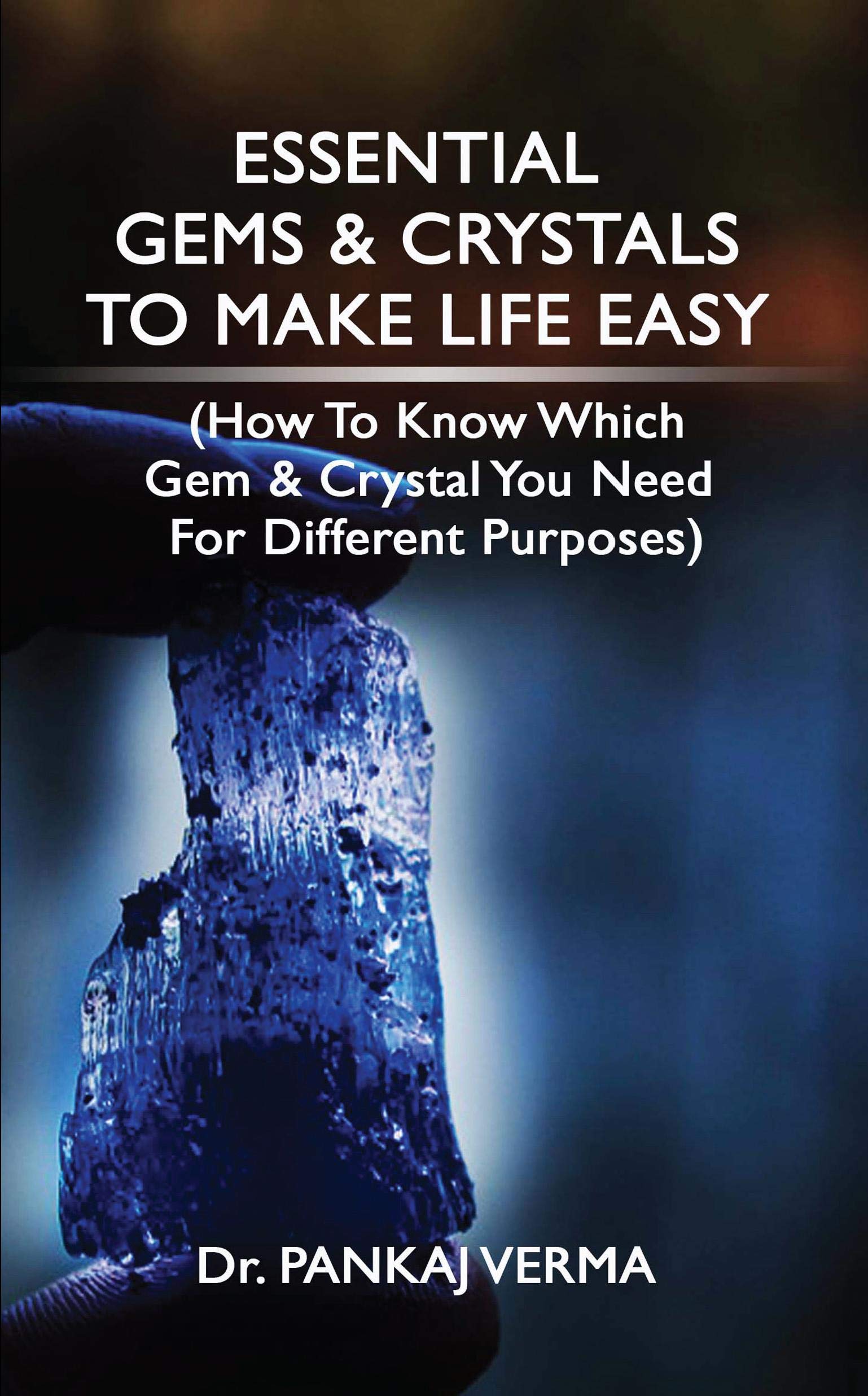 ESSENTIAL GEMS & CRYSTALS TO MAKE LIFE EASY : (How To Know Which Gems & Crystal You Need For Different Purposes)