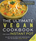 The Ultimate Vegan Cookbook for Your Instant Pot: 80 Easy and Delicious PlantBased Recipes That You Can Make in Half the Time