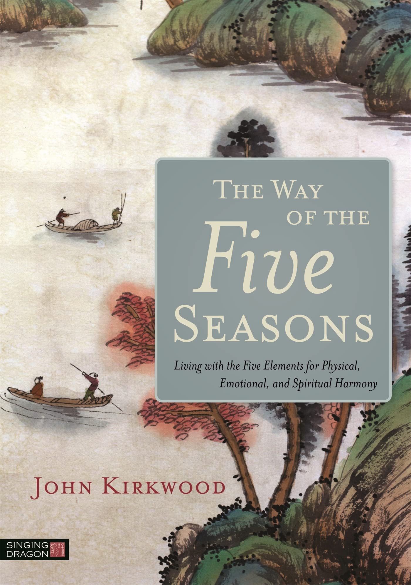 The Way of the Five Seasons: Living with the Five Elements for Physical, Emotional, and Spiritual Harmony