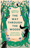 The Way Through The Woods: The Green WitchS Guide To Navigating LifeS Ups And Downs: The Green WitchS Guide To Navigating LifeS 