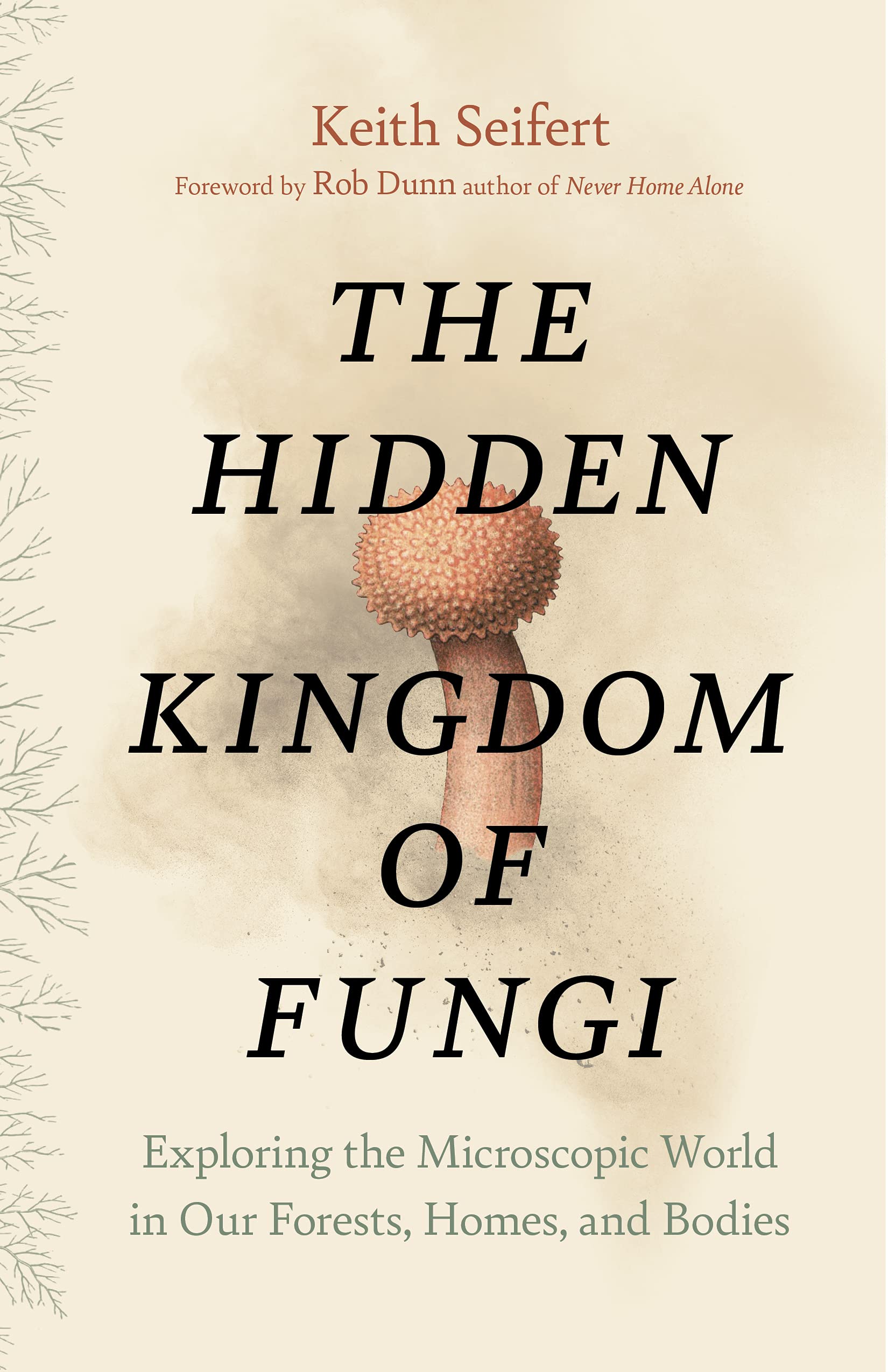 Hidden Kingdom: The Surprising Story Of Fungi And Our Forests, Homes, And Bodies
