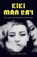 KIKI MAN RAY: ART, LOVE, AND RIVALRY IN 1920S PARIS