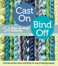 Cast On, Bind Off: 54 StepbyStep Methods; Find the perfect start and finish for every knitting project
