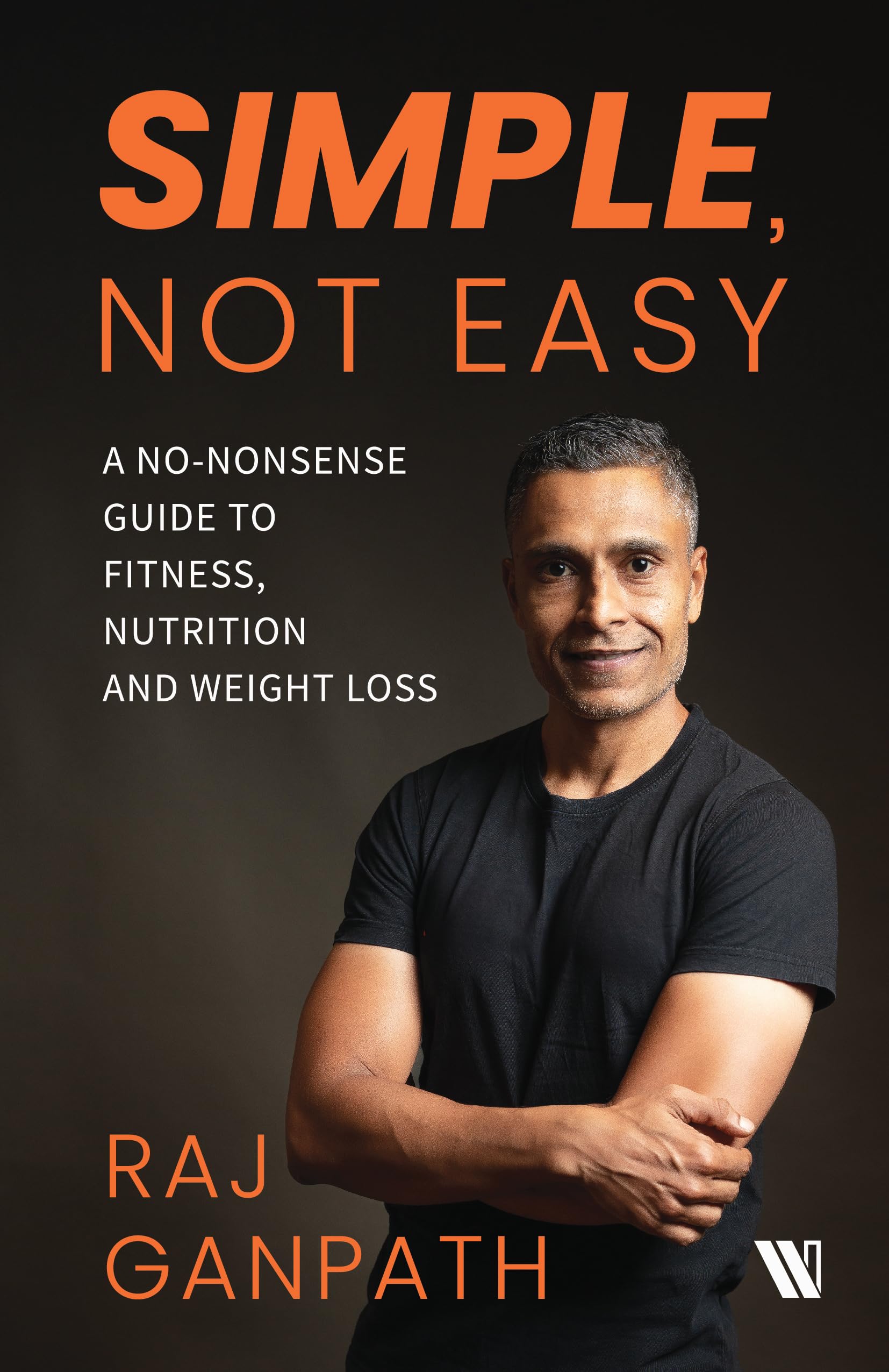 Simple, Not Easy: A NoNonsense Guide to Fitness, Nutrition and Weight Loss