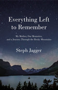 Everything Left To Remember: My Mother, Our Memories, And A Journey Through The Rocky Mountains