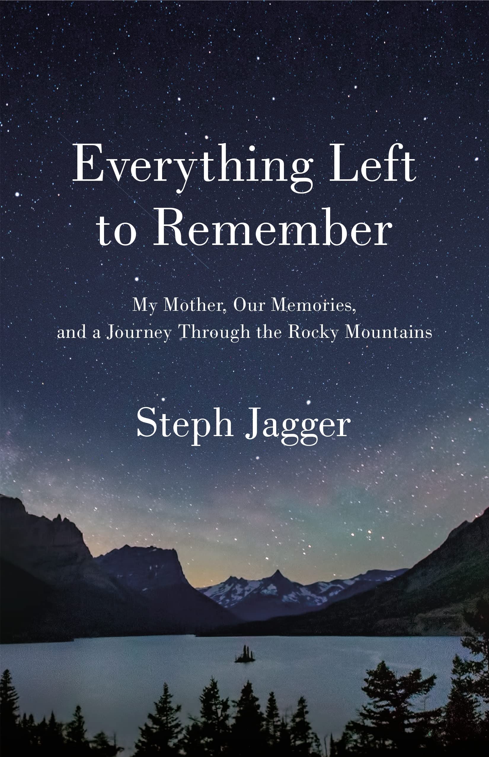 Everything Left To Remember: My Mother, Our Memories, And A Journey Through The Rocky Mountains