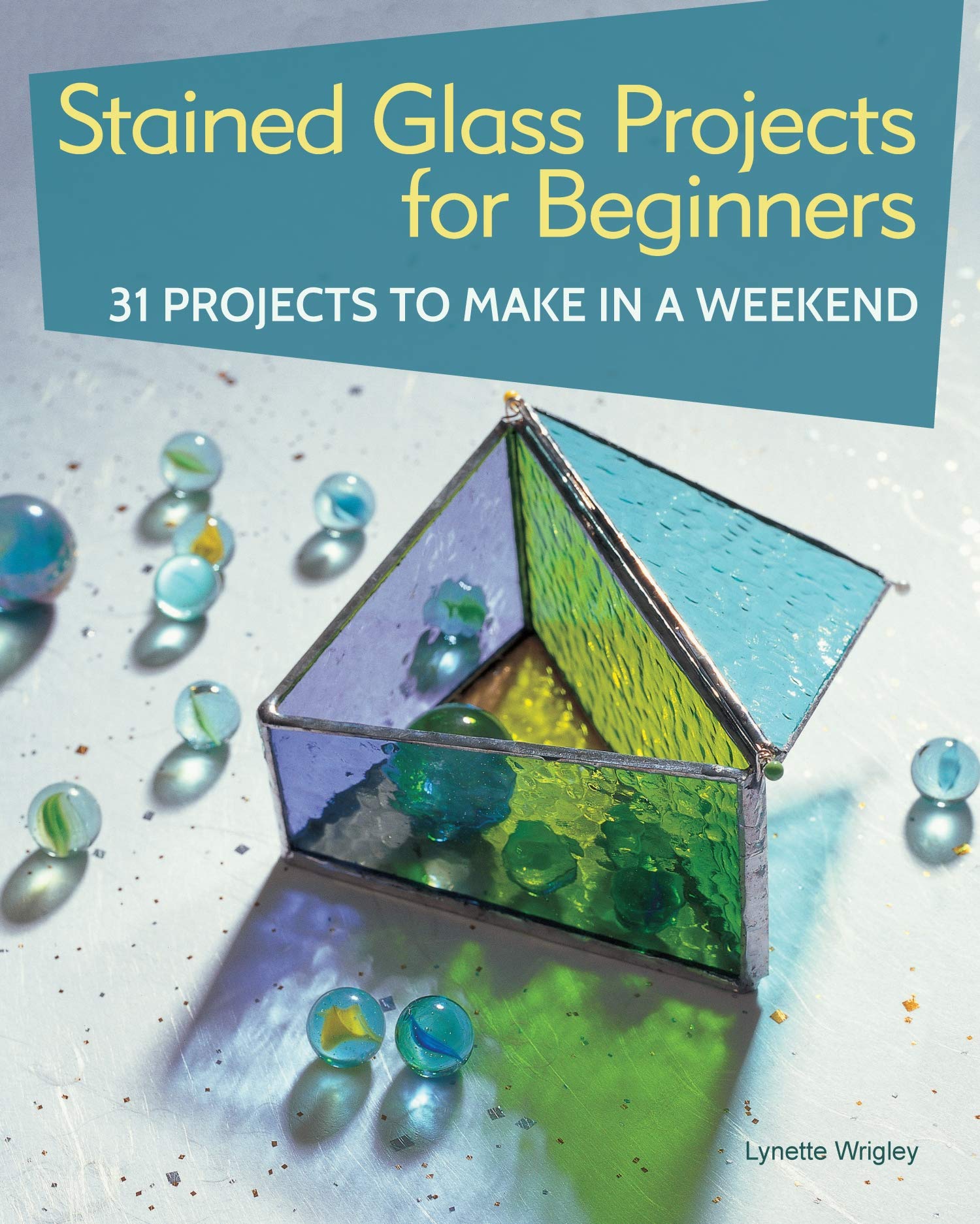 Stained Glass Projects for Beginners: 31 Projects to Make in a Weekend (IMM Lifestyle) BeginnerFriendly Tutorials & StepbySte